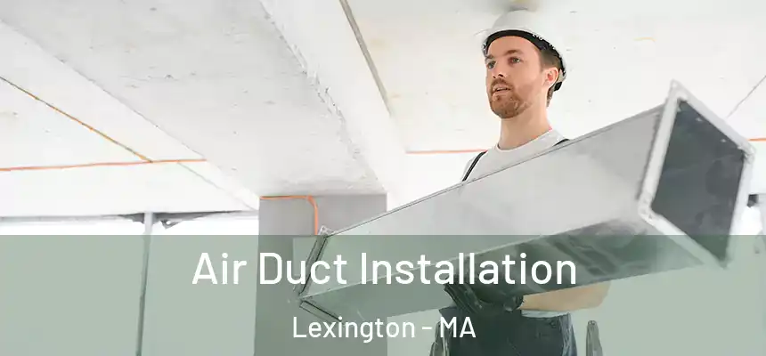 Air Duct Installation Lexington - MA