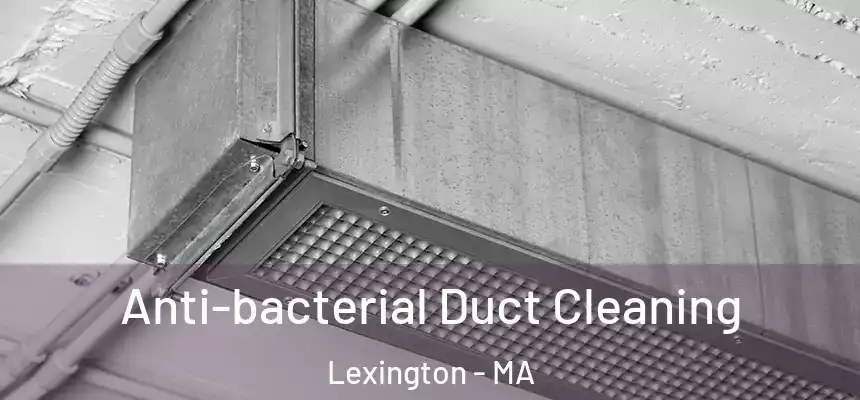 Anti-bacterial Duct Cleaning Lexington - MA