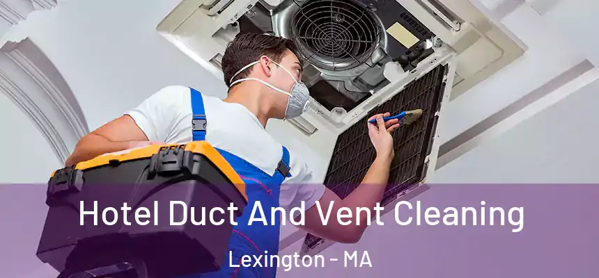  Hotel Duct And Vent Cleaning Lexington - MA
