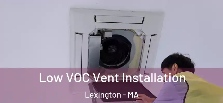  Low VOC Vent Installation Lexington - MA